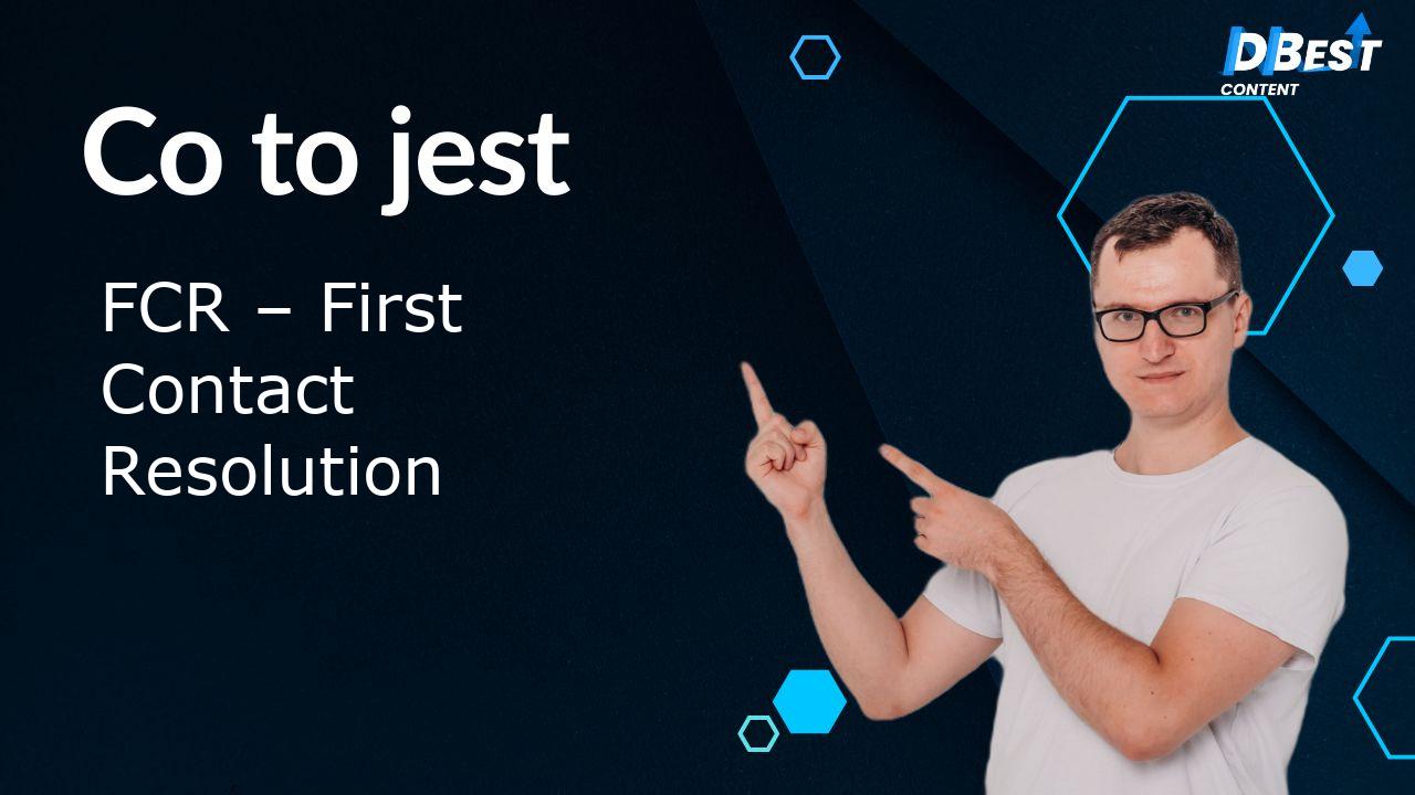 FCR: Co To Jest i Jak Poprawić Rozwiązywanie Pierwszego Kontaktu?