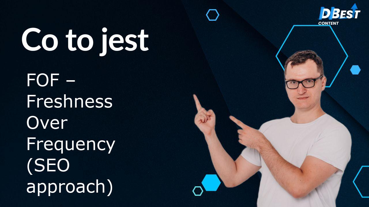 FOF w SEO: Freshness Over Frequency – Jak Zastosować? Poradnik